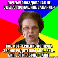 Почему опоздал?Как не сделал домашние задание? Всё моё терпение лопнула звоню родителям Бип... Бип... Бип... этот абонет занят