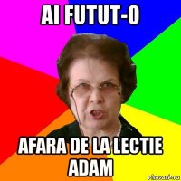 ai futut-o afara de la lectie adam