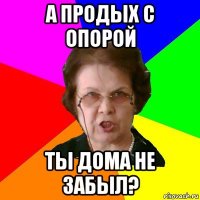 а продых с опорой ты дома не забыл?