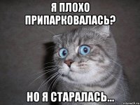 я плохо припарковалась? но я старалась...