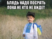 блядь надо посрать пока не кто не видет 