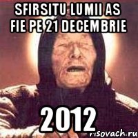 Sfirsitu lumii as fie pe 21 decembrie 2012