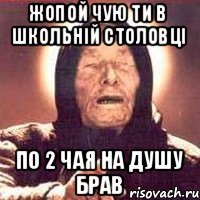 Жопой чую ти в школьній столовці по 2 чая на душу брав