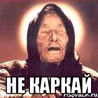  не каркай