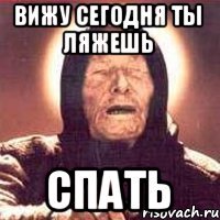 Вижу сегодня ты ляжешь СПАТЬ