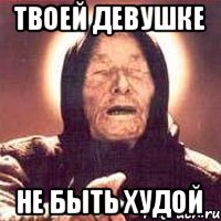 Твоей девушке Не быть худой