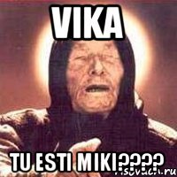 Vika Tu esti miki????
