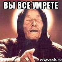 вы все умрете 