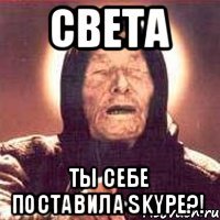 СВЕТА Ты себе поставила Skype?!