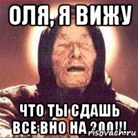 Оля, я вижу что ты сдашь все ВНО на 200!!!
