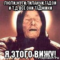 Люли,жуги,тиланчи,гадой и т.д все они таджики Я этого вижу!