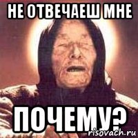 не отвечаеш мне почему?