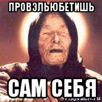 провэльюбетишь сам себя