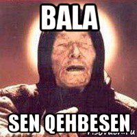 bala sen qehbesen