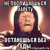 не послушаешься зарету останешься без еды