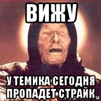 вижу у темика сегодня пропадет страйк
