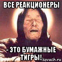 все реакционеры - это бумажные тигры!