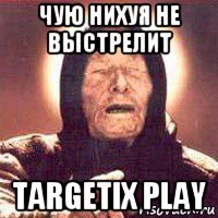 чую нихуя не выстрелит targetix play
