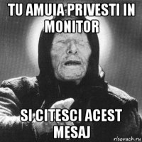 tu amuia privesti in monitor si citesci acest mesaj