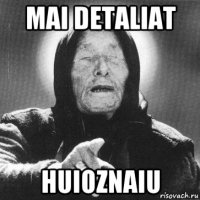 mai detaliat huioznaiu