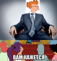  вам кажется