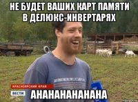 не будет ваших карт памяти в делюкс-инвертарях ahahahahahaha