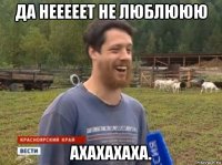 да нееееет не люблююю ахахахаха.