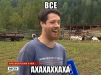 все ахахаххаха