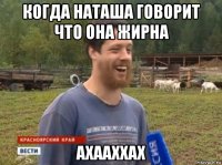 когда наташа говорит что она жирна ахааххах