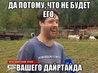 да потому, что не будет его, вашего дайртайда