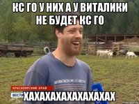 кс го у них а у виталики не будет кс го хахахахахахахахах