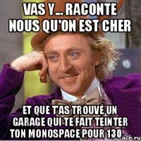 Vas y... Raconte nous qu'on est cher Et que t'as trouvé un garage qui te fait teinter ton monospace pour 130€