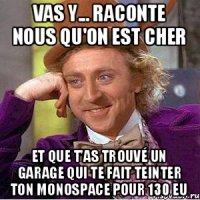 Vas y... Raconte nous qu'on est cher Et que t'as trouvé un garage qui te fait teinter ton monospace pour 130 eu