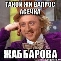 Такой жи вапрос Асечка Жаббарова