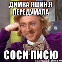 Димка Яшин,я передумала соси писю