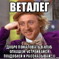 Веталег добро пожаловать в клуб олкашей. устраивайся поудобней и рассказывай...))