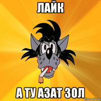 ЛАЙК А ТУ АЗАТ ЗОЛ