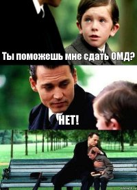 Ты поможешь мне сдать ОМД? НЕТ! 