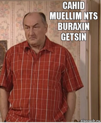 Cahid Muellim NTS Buraxin Getsin