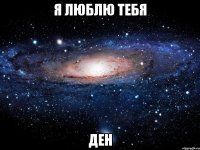 Я люблю тебя Ден