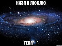 Кизя я люблю тебя*_*