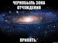 ЧЕРНОБЫЛЬ ЗОНА ОТЧУЖДЕНИЯ ПРИПЯТЬ:*