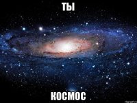 Ты Космос