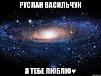 РУСЛАН ВАСИЛЬЧУК Я ТЕБЕ ЛЮБЛЮ♥