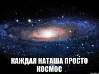  КАЖДАЯ НАТАША ПРОСТО КОСМОС