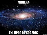 милена ты просто космос