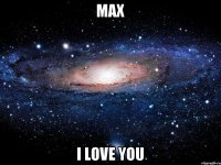 Max I love you