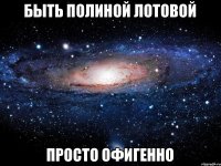 Быть Полиной Лотовой ПРОСТО ОФИГЕННО