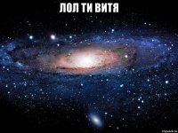 Лол ти Витя 