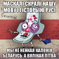 маскалі скралі нашу мову і гісторыю Русі мы не нейкая калонія Беларусь, а вялікая Літва